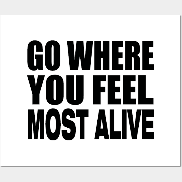 Go where you feel most alive Wall Art by Evergreen Tee